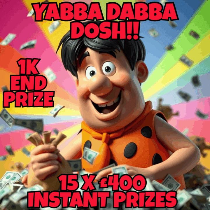 YABBA DABBA DOSH !!  15 X £400 INSTANT PRIZES + £1000 CASH JACKPOT