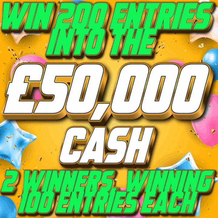 WIN 200 ENTRIES INTO THE £50,000 CASH COMPETITION, 2 WINNERS WINNING 100 ENTRIES EACH ( COMPETITION 1 )