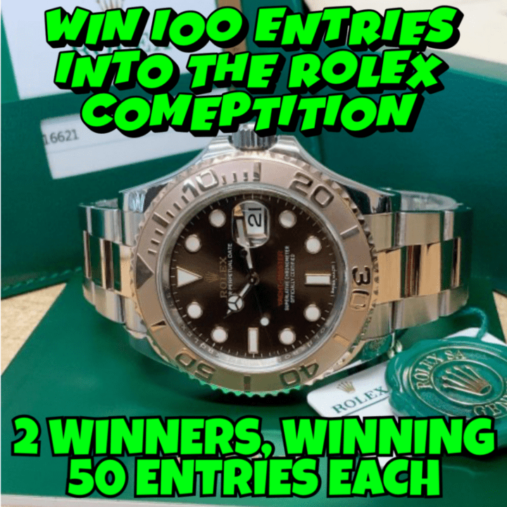WIN 100 ENTRIES INTO THE ROLEX WATCH COMPETITION, 2 WINNERS WINNING 50 ENTRIES EACH