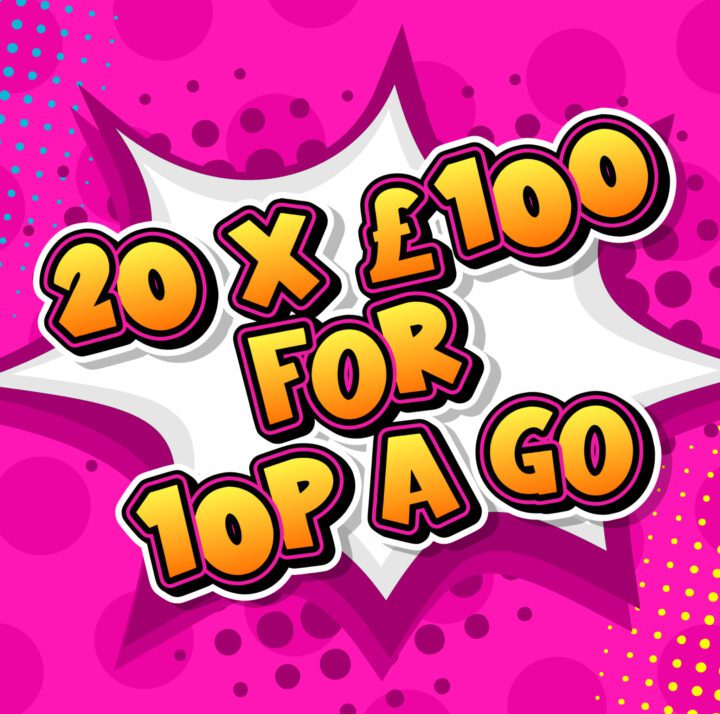 20 CHANCES AT WINNING £100 FOR 10P !