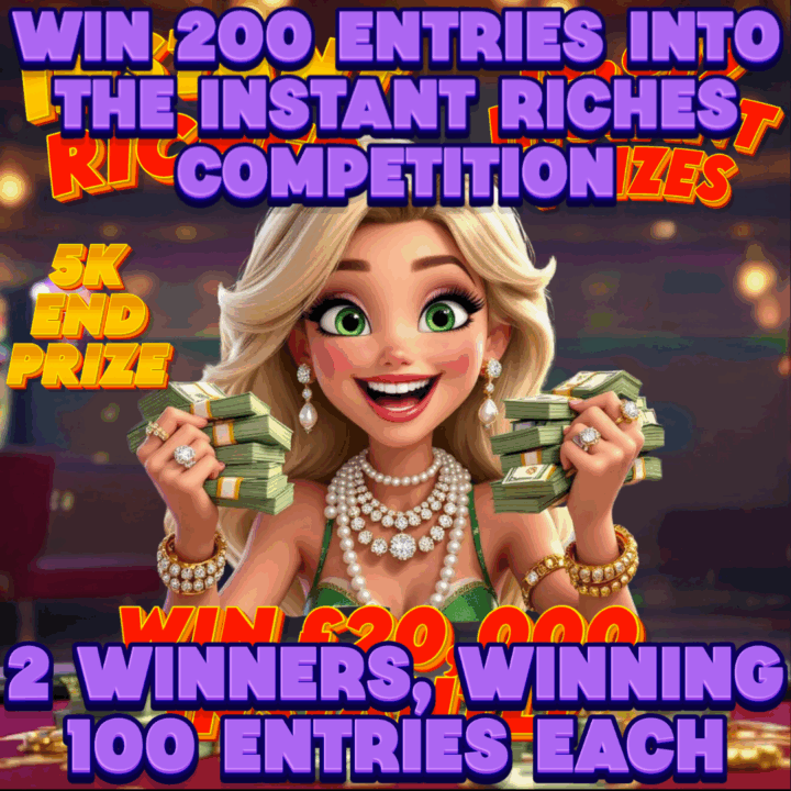 WIN 200 ENTRIES INTO THE INSTANT RICHES COMPETITION, 2 WINNERS WINNING 100 ENTRIES EACH